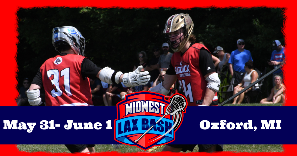 THE MIDWEST LAXBASH - BOYS
MAY 31-JUNE 1,
OXFORD MI
OXFORD MI